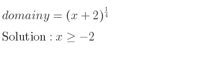 The domain of y=(x+2)^{1/4} is x>=-2